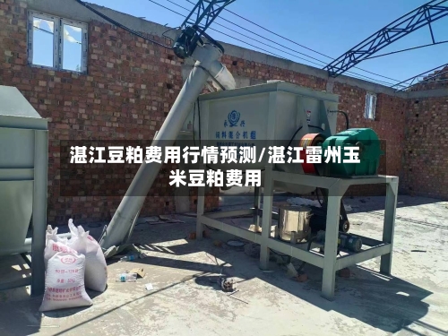 湛江豆粕费用行情预测/湛江雷州玉米豆粕费用