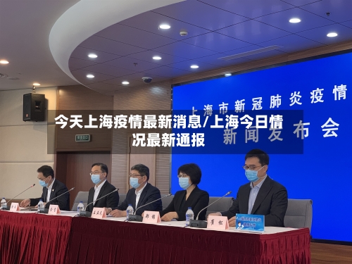 今天上海疫情最新消息/上海今日情况最新通报