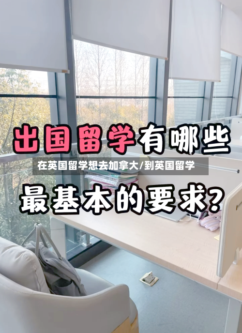 在英国留学想去加拿大/到英国留学-第3张图片