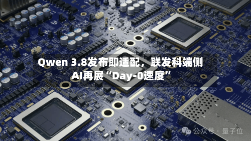 Qwen 3.8发布即适配，联发科端侧AI再展“Day-0速度”