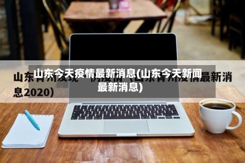 山东今天疫情最新消息(山东今天新闻最新消息)-第3张图片
