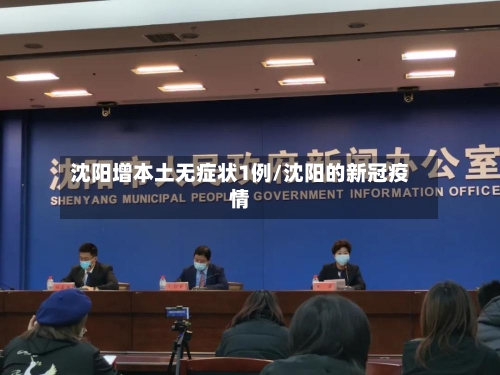 沈阳增本土无症状1例/沈阳的新冠疫情