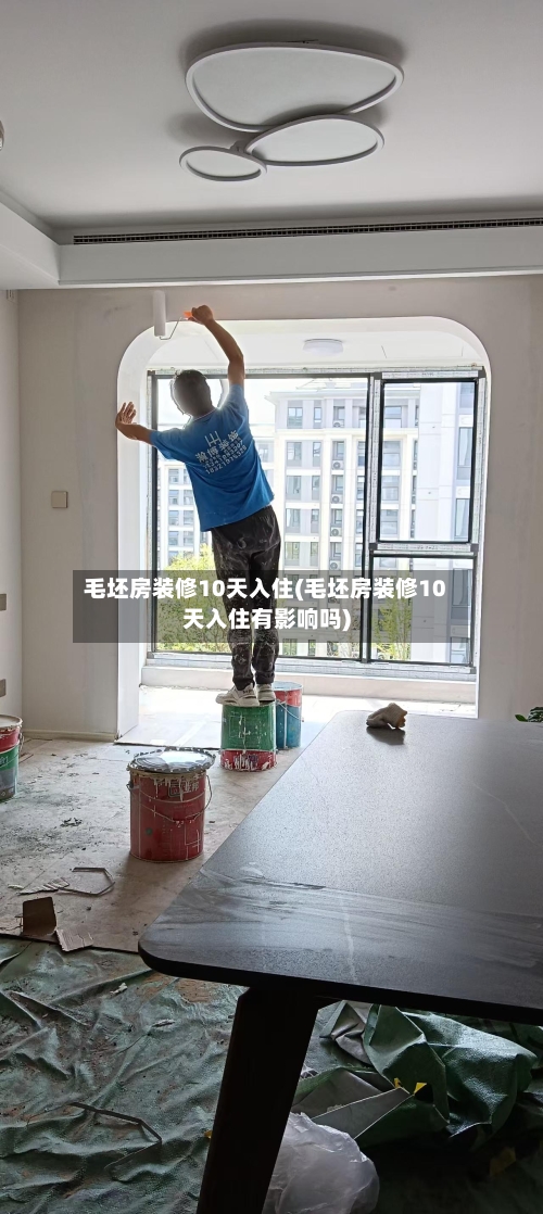 毛坯房装修10天入住(毛坯房装修10天入住有影响吗)