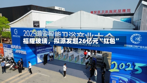 福耀玻璃，拟派发超26亿元“红包”