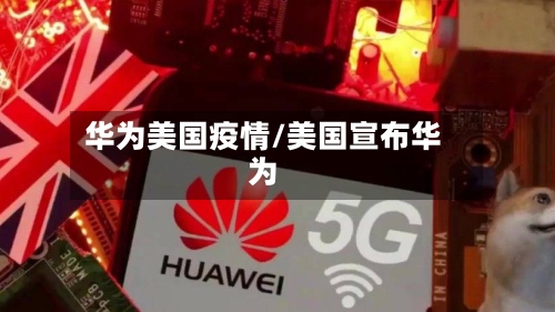 华为美国疫情/美国宣布华为-第2张图片