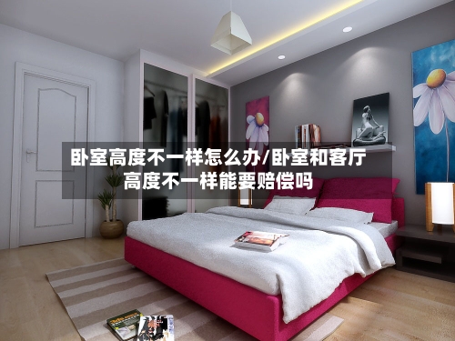 卧室高度不一样怎么办/卧室和客厅高度不一样能要赔偿吗-第2张图片
