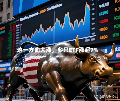 这一方向大涨，多只ETF涨超7%-第2张图片