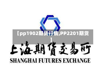 【pp1902期货行情,PP2201期货】-第2张图片