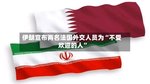 伊朗宣布两名法国外交人员为“不受欢迎的人”-第2张图片