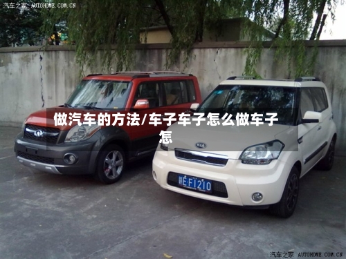做汽车的方法/车子车子怎么做车子怎