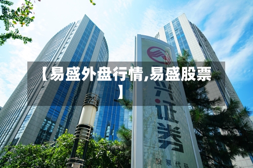 【易盛外盘行情,易盛股票】