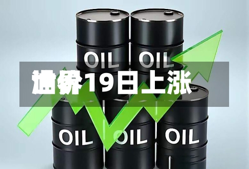 世界油价19日上涨-第2张图片