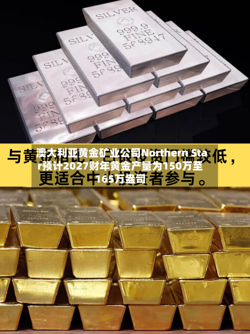 澳大利亚黄金矿业公司Northern Star预计2027财年黄金产量为150万至165万盎司-第2张图片