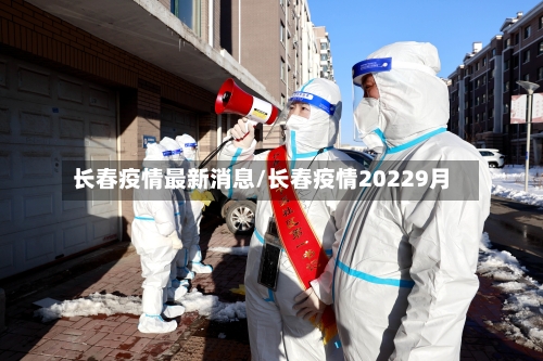 长春疫情最新消息/长春疫情20229月