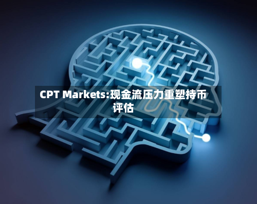 CPT Markets:现金流压力重塑持币评估-第2张图片