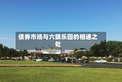 债券市场与六旗乐园的相通之处-第1张图片