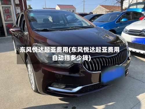 东风悦达起亚费用(东风悦达起亚费用自动挡多少钱)-第2张图片