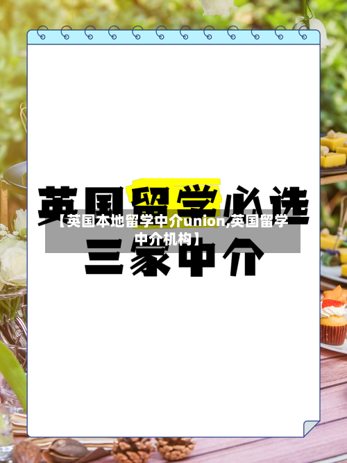 【英国本地留学中介union,英国留学中介机构】