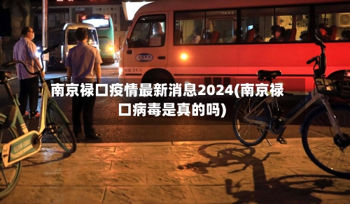 南京禄口疫情最新消息2024(南京禄口病毒是真的吗)